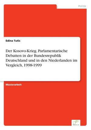 Der Kosovo-Krieg. Parlamentarische Debatten in der Bundesrepublik Deutschland und in den Niederlanden im Vergleich, 1998-1999 de Edina Tutic