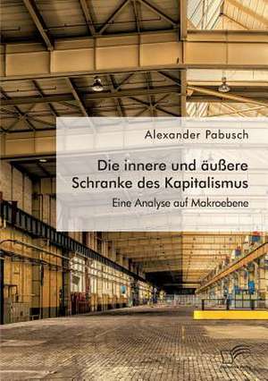 Die innere und äußere Schranke des Kapitalismus. Eine Analyse auf Makroebene de Alexander Pabusch