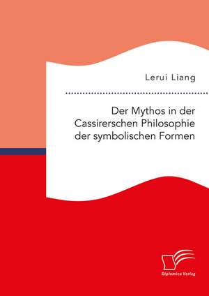 Der Mythos in der Cassirerschen Philosophie der symbolischen Formen de Lerui Liang