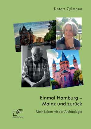 Einmal Hamburg - Mainz und zurück. Mein Leben mit der Archäologie de Detert Zylmann