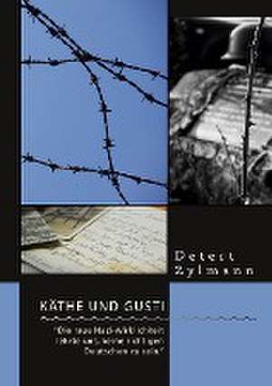 Käthe und Gusti. ¿Die raue Nazi-Wirklichkeit lehrte uns, keine richtigen Deutschen zu sein.¿ de Detert Zylmann