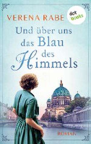 Und über uns das Blau des Himmels de Verena Rabe