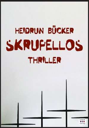 Skrupellos de Heidrun Bücker