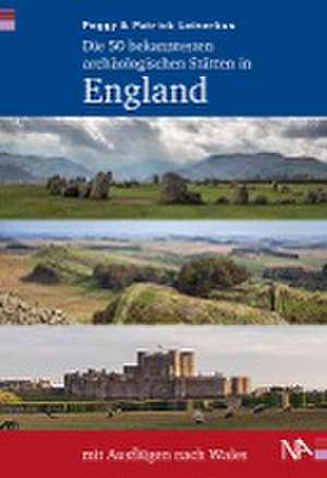 Die 50 bekanntesten archäologischen Stätten in England mit Ausflügen nach Wales de Peggy Leiverkus