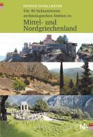 Die 50 bekanntesten archäologischen Stätten in Mittel- und Nordgriechenland de Patrick Schollmeyer