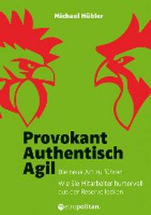 Provokant - Authentisch - Agil de Michael Hübler