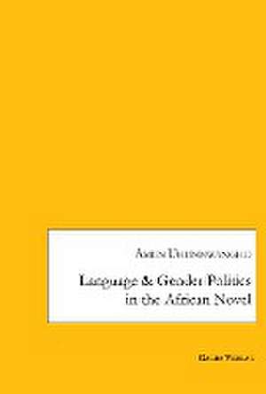 Language and Gender - Politics in the African Novel de Amen Uhunmwangho