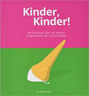 Kinder, Kinder!: Die Wahrheit über die kleinen Katastrophen des Eltern-Alltags de Drew de Soto