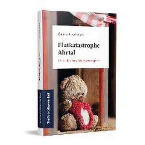 Flutkatastrophe Ahrtal de Gisela Kirschstein