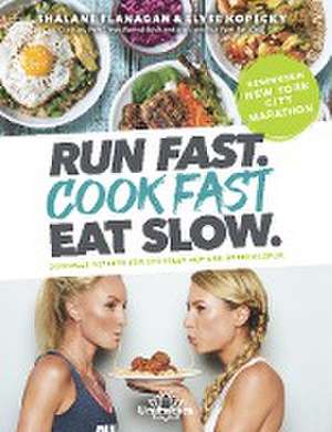 Run Fast. Cook Fast. Eat Slow. de Shalane Flanagan