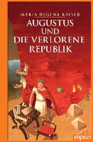 Augustus und die verlorene Republik de Maria Regina Kaiser