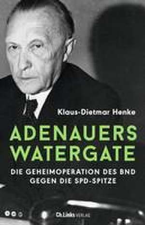 Adenauers Watergate de Klaus-Dietmar Henke