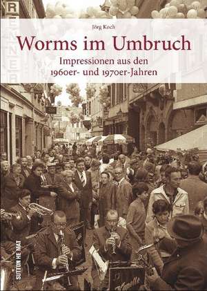 Worms im Umbruch de Jörg Koch