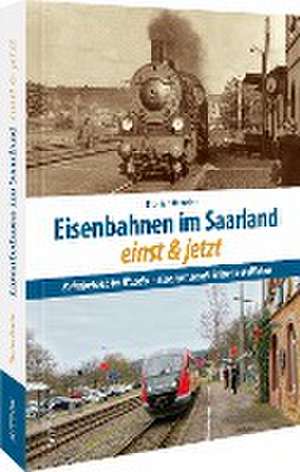 Eisenbahnen im Saarland einst und jetzt de Florian Bender