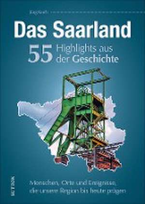 Das Saarland. 55 Highlights aus der Geschichte de Jörg Koch