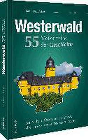 Westerwald. 55 Meilensteine der Geschichte de Karl-Heinz Zuber