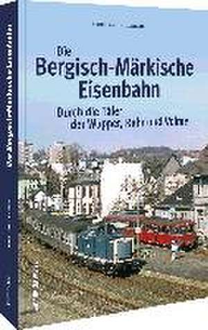 Die Bergisch-Märkische Eisenbahn de Bernd Franco Hoffmann