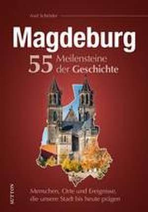 Magdeburg. 55 Meilensteine der Geschichte de Axel Schröder