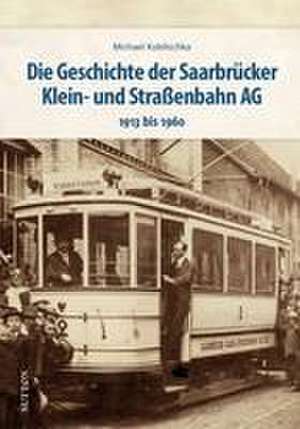 Die Geschichte der Saarbrücker Klein- und Straßenbahn AG de Michael Koblischka