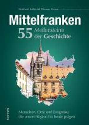 Mittelfranken. 55 Meilensteine der Geschichte de Reinhard Kalb