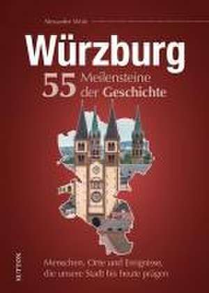 Würzburg. 55 Meilensteine der Geschichte de Alexander Wolz