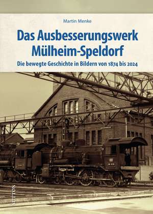 Das Ausbesserungswerk Mülheim-Speldorf de Martin Menke