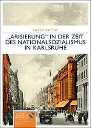 "Arisierung" in der Zeit des Nationalsozialismus in Karlsruhe de Marco Wottge