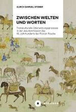 Zwischen Welten und Worten de Ulrich Samuel Stober