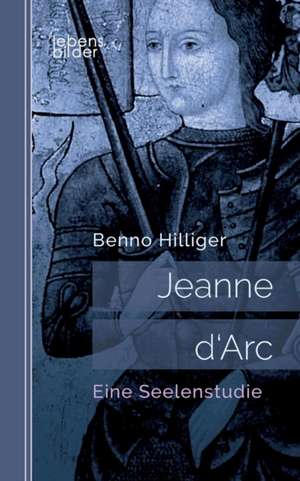 Jeanne d'Arc. Das Geheimnis ihrer Sendung: Biografie de Benno Hilliger