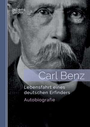 Carl Benz. Lebensfahrt eines deutschen Erfinders: Autobiografie de Carl Benz