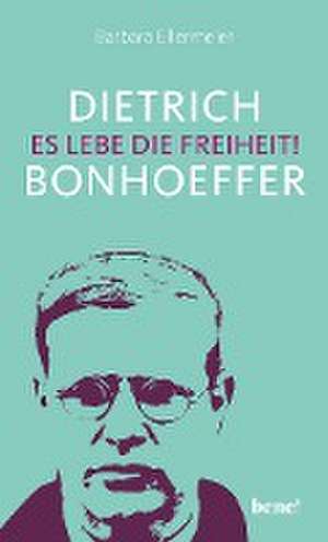 Dietrich Bonhoeffer - Es lebe die Freiheit! de Barbara Ellermeier