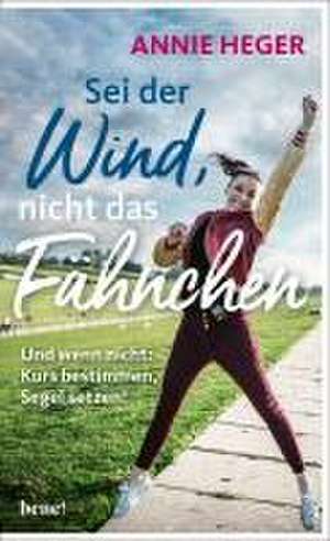 Sei der Wind, nicht das Fähnchen de Annie Heger