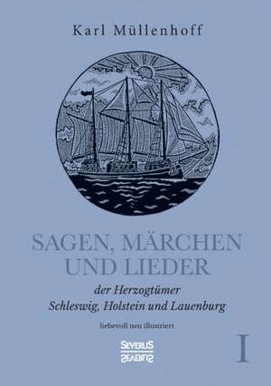 Sagen, Märchen und Lieder der Herzogtümer Schleswig, Holstein und Lauenburg. Band I de Karl Müllenhoff