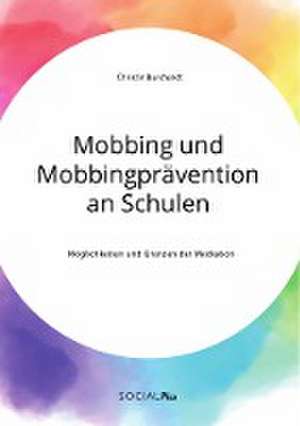 Mobbing und Mobbingprävention an Schulen. Möglichkeiten und Grenzen der Mediation de Christin Burchardt