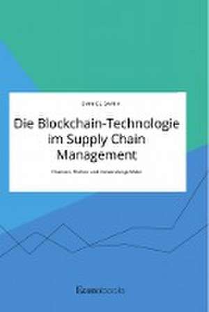 Die Blockchain-Technologie im Supply Chain Management. Chancen, Risiken und Anwendungsfelder de Daniel Sarik