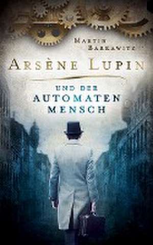 Arsène Lupin und der Automatenmensch de Martin Barkawitz