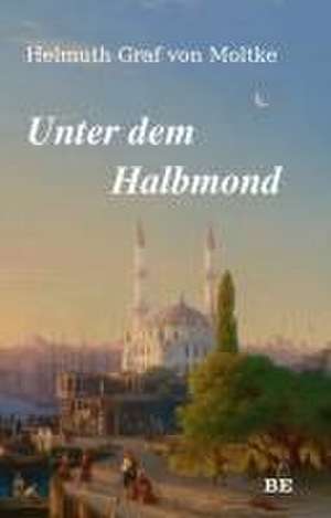 Unter dem Halbmond de Helmuth Graf von Moltke