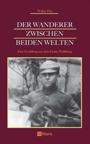 Der Wanderer zwischen beiden Welten. Eine Erzählung aus dem Ersten Weltkrieg de Walter Flex