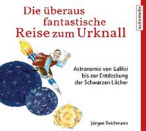 Die überaus fantastische Reise zum Urknall de Jürgen Teichmann