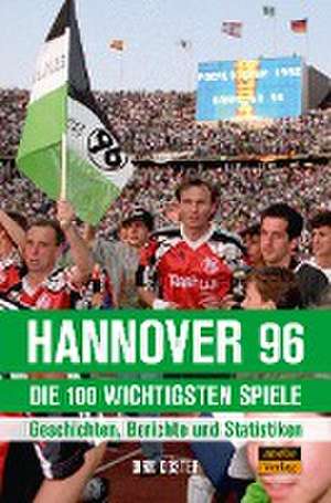 Hannover 96 - die 100 wichtigsten Spiele de Dirk Köster