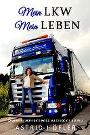 Mein LKW - Mein Leben de Astrid Höfler