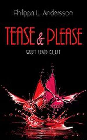 Tease & Please - Wut und Glut de Philippa L. Andersson