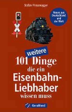 101 weitere Dinge, die ein Eisenbahn-Liebhaber wissen muss de Stefan Friesenegger