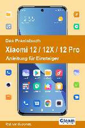 Das Praxisbuch Xiaomi 12 / 12X / 12 Pro - Anleitung für Einsteiger de Rainer Gievers