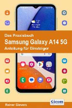 Das Praxisbuch Samsung Galaxy A14 5G - Anleitung für Einsteiger de Rainer Gievers