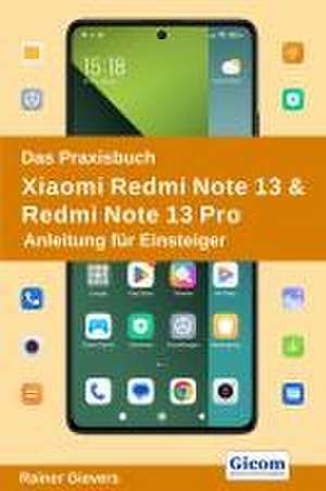 Das Praxisbuch Xiaomi Redmi Note 13 & Redmi Note 13 Pro - Anleitung für Einsteiger de Rainer Gievers