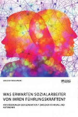 Was erwarten Sozialarbeiter von ihren Führungskräften? Anforderungen der Generation Y zwischen Führung und Autonomie de Sascha Rogowski