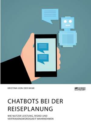 Chatbots bei der Reiseplanung. Wie Nutzer Leistung, Risiko und Vertrauenswürdigkeit wahrnehmen de Kristina von der Bank