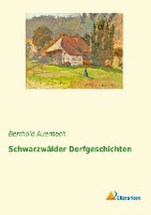 Schwarzwälder Dorfgeschichten de Berthold Auerbach