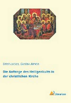 Die Anfänge des Heiligenkults in der christlichen Kirche de Ernst Lucius